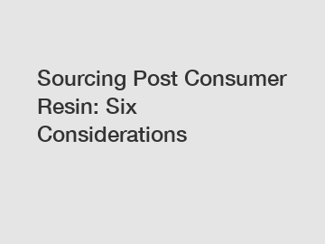 Sourcing Post Consumer Resin: Six Considerations