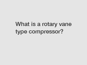 What is a rotary vane type compressor?