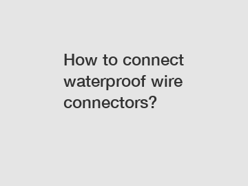How to connect waterproof wire connectors?