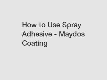 How to Use Spray Adhesive - Maydos Coating