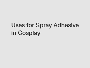 Uses for Spray Adhesive in Cosplay
