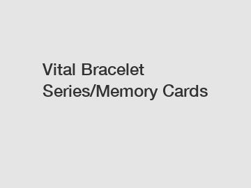 Vital Bracelet Series/Memory Cards