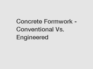 Concrete Formwork - Conventional Vs. Engineered