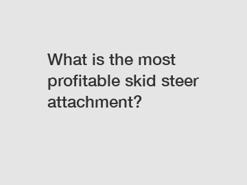 What is the most profitable skid steer attachment?