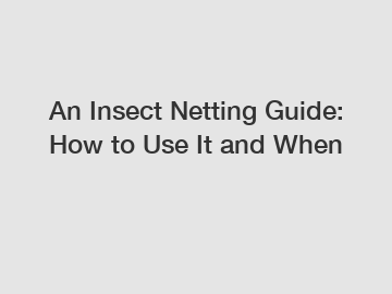 An Insect Netting Guide: How to Use It and When