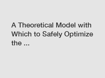 A Theoretical Model with Which to Safely Optimize the ...
