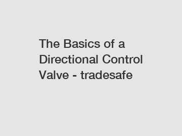 The Basics of a Directional Control Valve - tradesafe