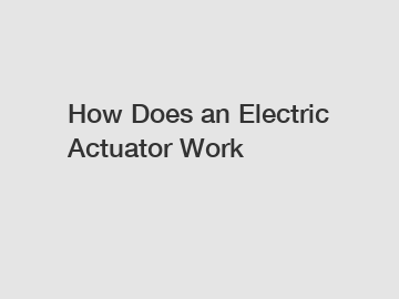 How Does an Electric Actuator Work