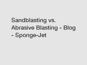 Sandblasting vs. Abrasive Blasting - Blog - Sponge-Jet