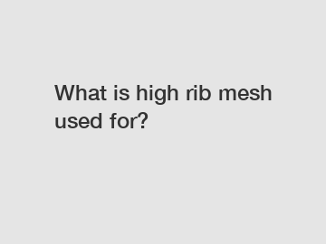 What is high rib mesh used for?