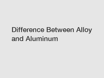 Difference Between Alloy and Aluminum