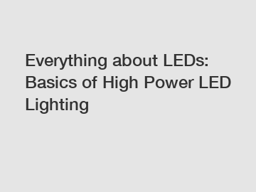 Everything about LEDs: Basics of High Power LED Lighting