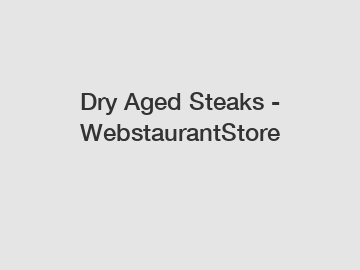 Dry Aged Steaks - WebstaurantStore