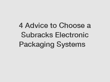 4&nbsp;Advice&nbsp;to&nbsp;Choose&nbsp;a&nbsp;Subracks Electronic Packaging Systems
