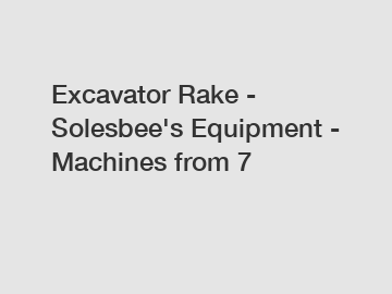 Excavator Rake - Solesbee's Equipment - Machines from 7