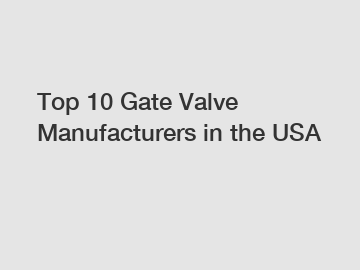 Top 10 Gate Valve Manufacturers in the USA