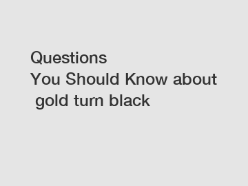 Questions You Should Know about gold turn black