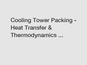 Cooling Tower Packing - Heat Transfer & Thermodynamics ...