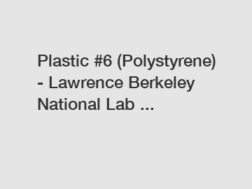 Plastic #6 (Polystyrene) - Lawrence Berkeley National Lab ...