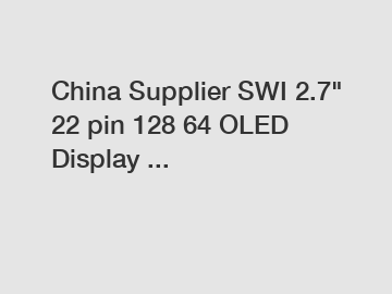 China Supplier SWI 2.7" 22 pin 128 64 OLED Display ...