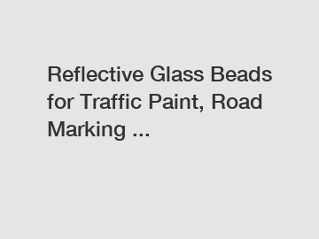 Reflective Glass Beads for Traffic Paint, Road Marking ... Reflective Glass Beads for Traffic Paint, Road Marking ...