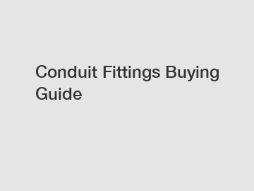 Conduit Fittings Buying Guide