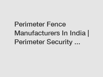 Perimeter Fence Manufacturers In India | Perimeter Security ...