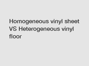 Homogeneous vinyl sheet VS Heterogeneous vinyl floor