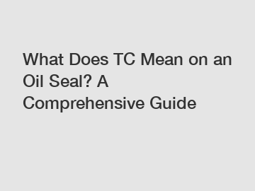 What Does TC Mean on an Oil Seal? A Comprehensive Guide