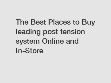 The Best Places to Buy leading post tension system Online and In-Store