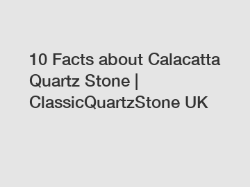 10 Facts about Calacatta Quartz Stone | ClassicQuartzStone UK
