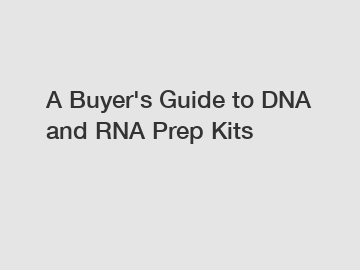 A Buyer's Guide to DNA and RNA Prep Kits