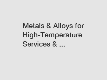 Metals & Alloys for High-Temperature Services & ...