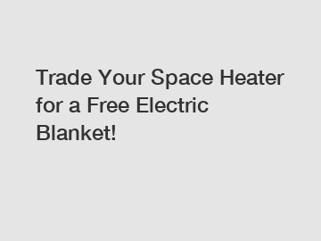 Trade Your Space Heater for a Free Electric Blanket!
