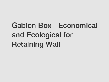 Gabion Box - Economical and Ecological for Retaining Wall