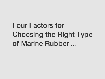 Four Factors for Choosing the Right Type of Marine Rubber ...