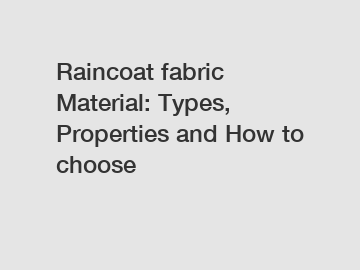 Raincoat fabric Material: Types, Properties and How to choose