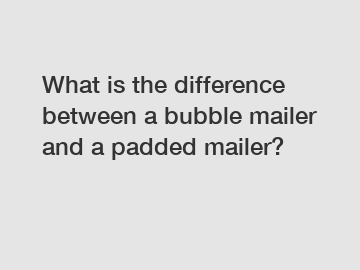 What is the difference between a bubble mailer and a padded mailer?