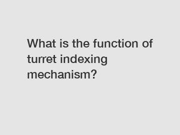 What is the function of turret indexing mechanism?