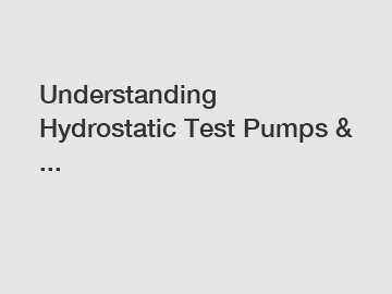 Understanding Hydrostatic Test Pumps & ...