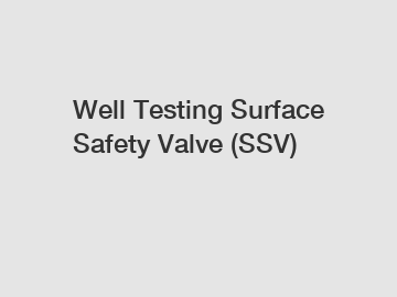 Well Testing Surface Safety Valve (SSV)