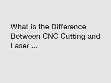 What is the Difference Between CNC Cutting and Laser ...