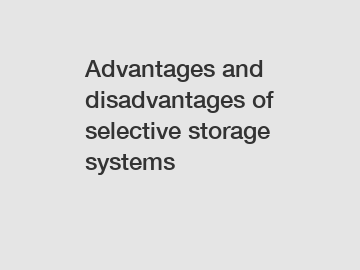Advantages and disadvantages of selective storage systems