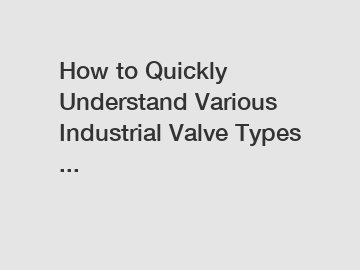 How to Quickly Understand Various Industrial Valve Types ...