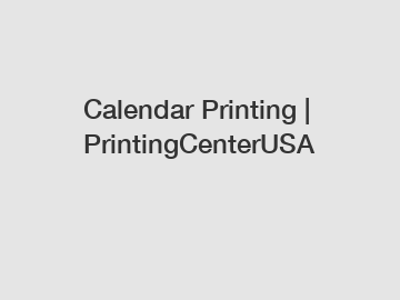 Calendar Printing | PrintingCenterUSA