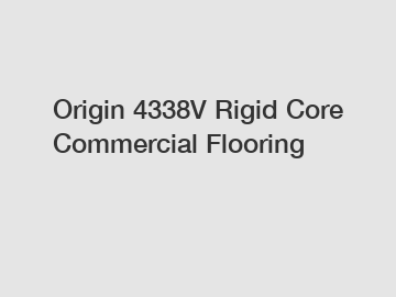 Origin 4338V Rigid Core Commercial Flooring