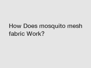 How Does mosquito mesh fabric Work?