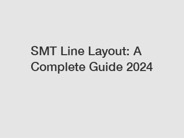 SMT Line Layout: A Complete Guide 2024