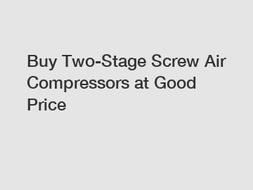 Buy Two-Stage Screw Air Compressors at Good Price