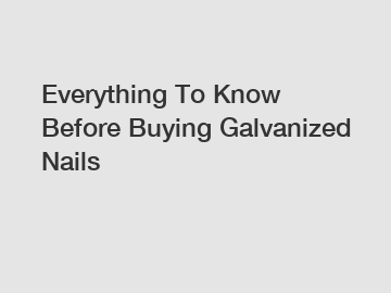 Everything To Know Before Buying Galvanized Nails